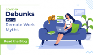 COVID-19 Debunks Top 3 Remote Work Myths