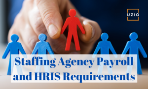What are the unique needs of staffing agency payroll and HRIS?