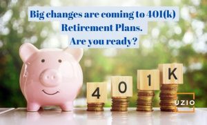 Big changes are coming to 401(k) Retirement Plans. Are you ready?