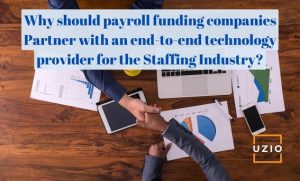 Why Should Payroll Funding Companies Partner with an end-to-end Technology Provider for the Staffing Industry?